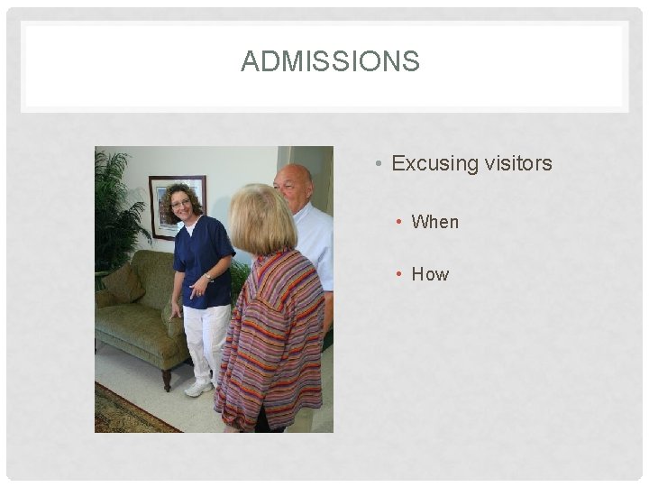 ADMISSIONS • Excusing visitors • When • How 