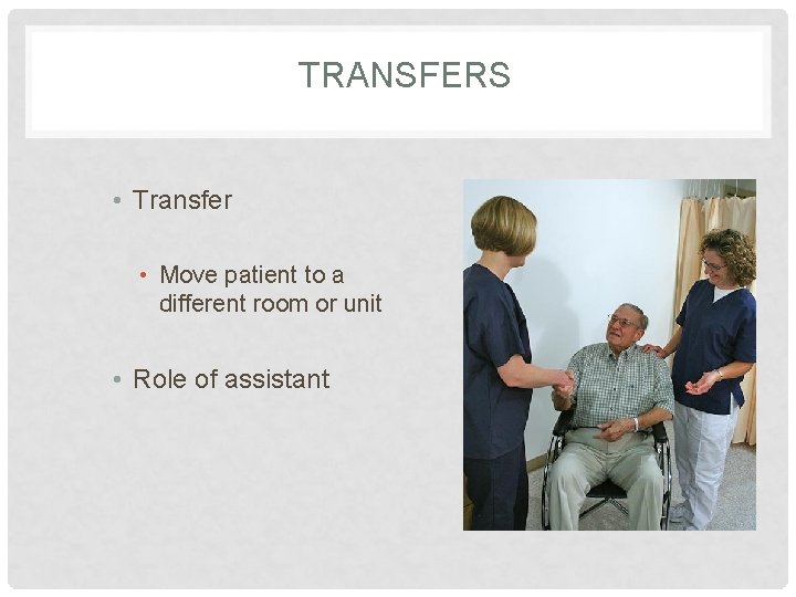 TRANSFERS • Transfer • Move patient to a different room or unit • Role