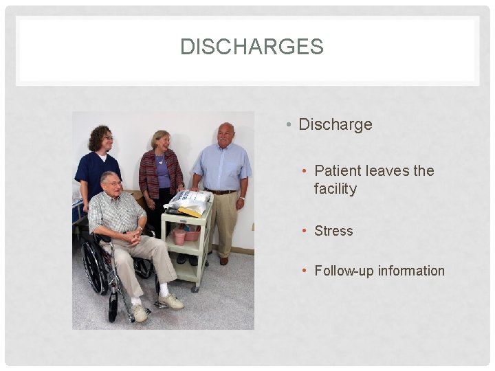 DISCHARGES • Discharge • Patient leaves the facility • Stress • Follow-up information 