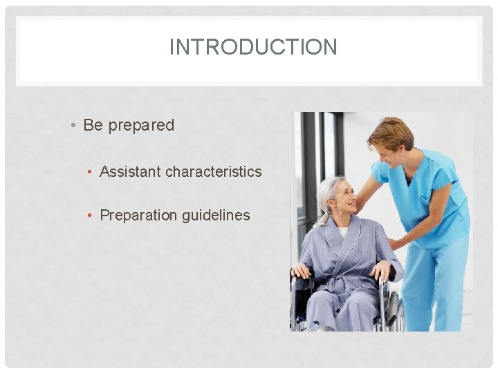 INTRODUCTION • Be prepared • Assistant characteristics • Preparation guidelines 