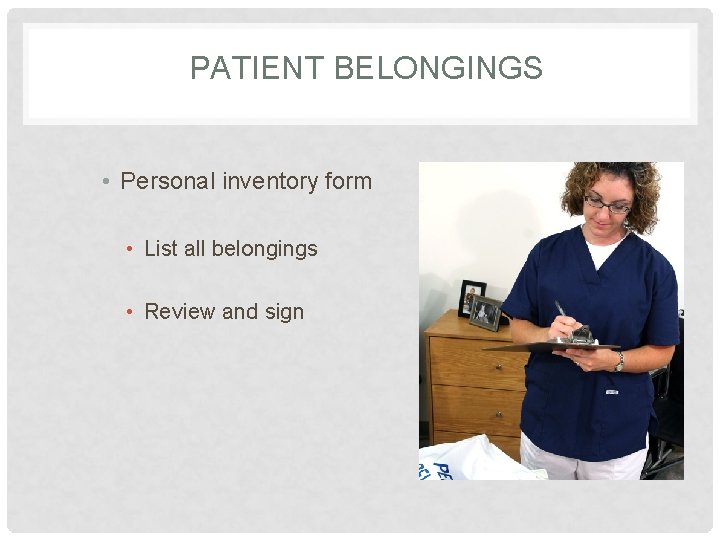 PATIENT BELONGINGS • Personal inventory form • List all belongings • Review and sign