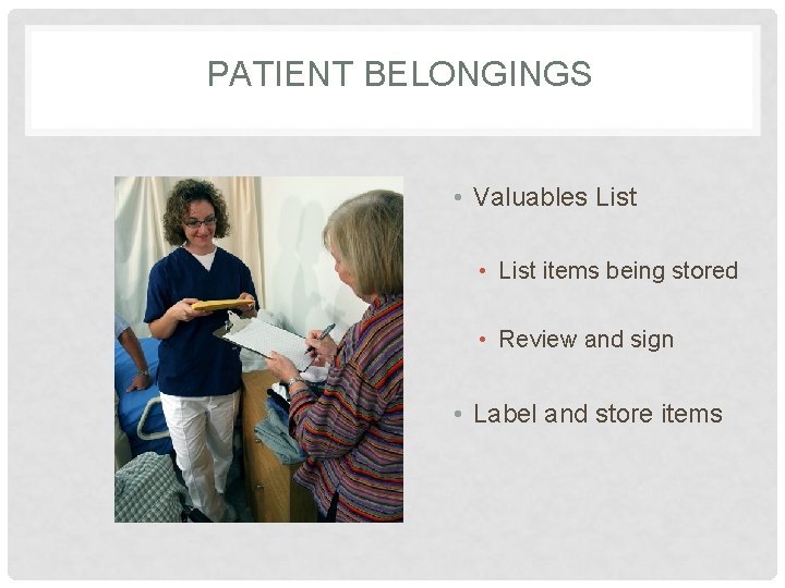 PATIENT BELONGINGS • Valuables List • List items being stored • Review and sign