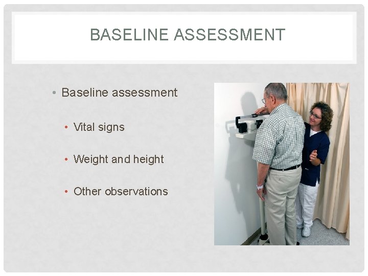 BASELINE ASSESSMENT • Baseline assessment • Vital signs • Weight and height • Other
