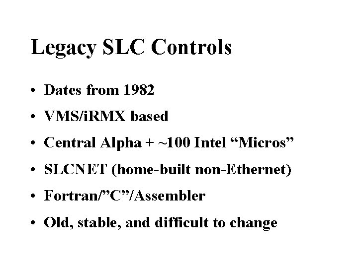 Legacy SLC Controls • Dates from 1982 • VMS/i. RMX based • Central Alpha