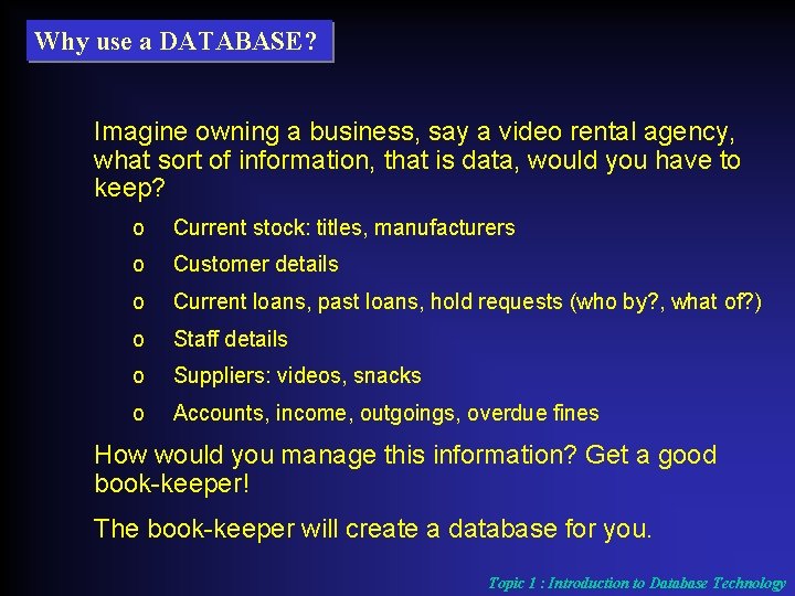 Why use a DATABASE? Imagine owning a business, say a video rental agency, what