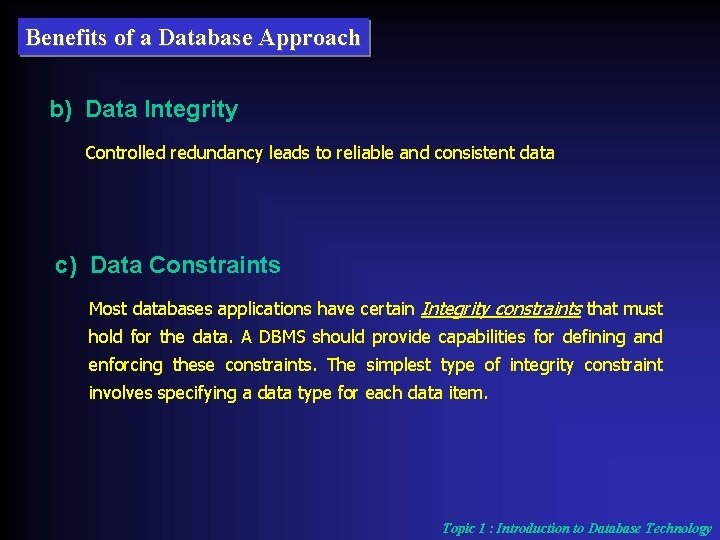 Benefits of a Database Approach b) Data Integrity Controlled redundancy leads to reliable and