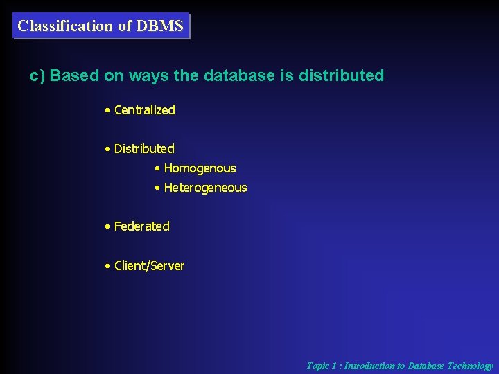 Classification of DBMS c) Based on ways the database is distributed • Centralized •