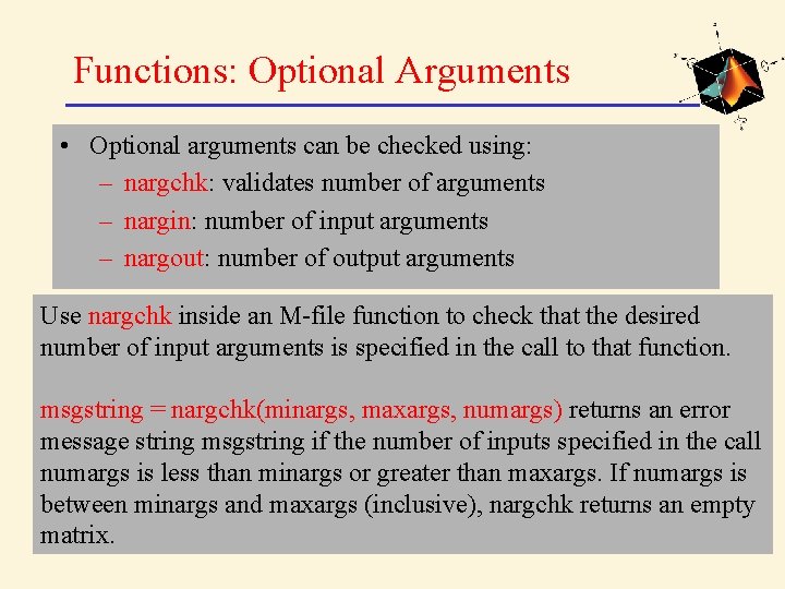 Functions: Optional Arguments • Optional arguments can be checked using: – nargchk: validates number