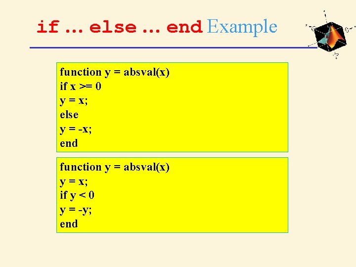 if … else … end Example function y = absval(x) if x >= 0