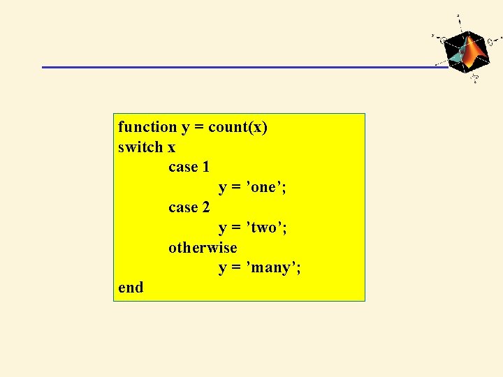 function y = count(x) switch x case 1 y = ’one’; case 2 y
