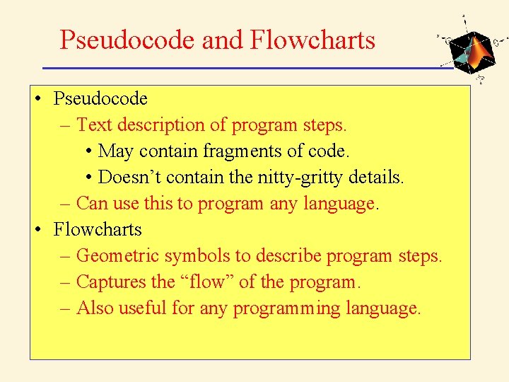Pseudocode and Flowcharts • Pseudocode – Text description of program steps. • May contain
