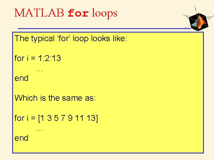 MATLAB for loops The typical ‘for’ loop looks like: for i = 1: 2: