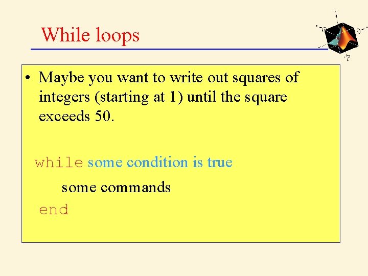 While loops • Maybe you want to write out squares of integers (starting at