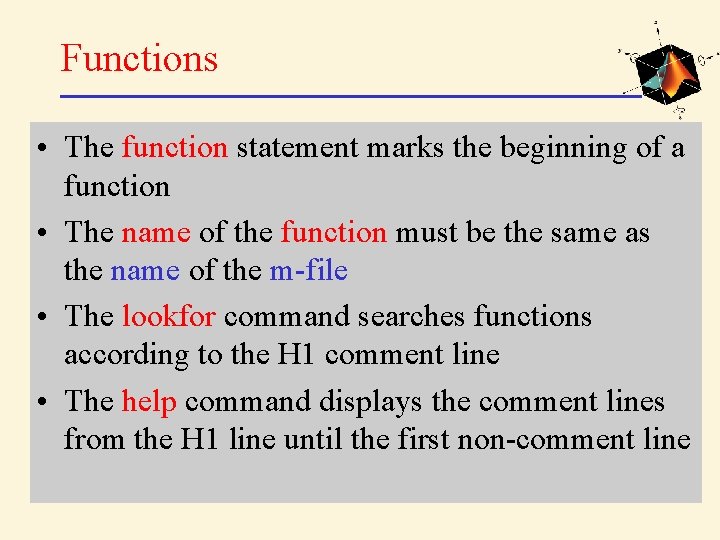 Functions • The function statement marks the beginning of a function • The name