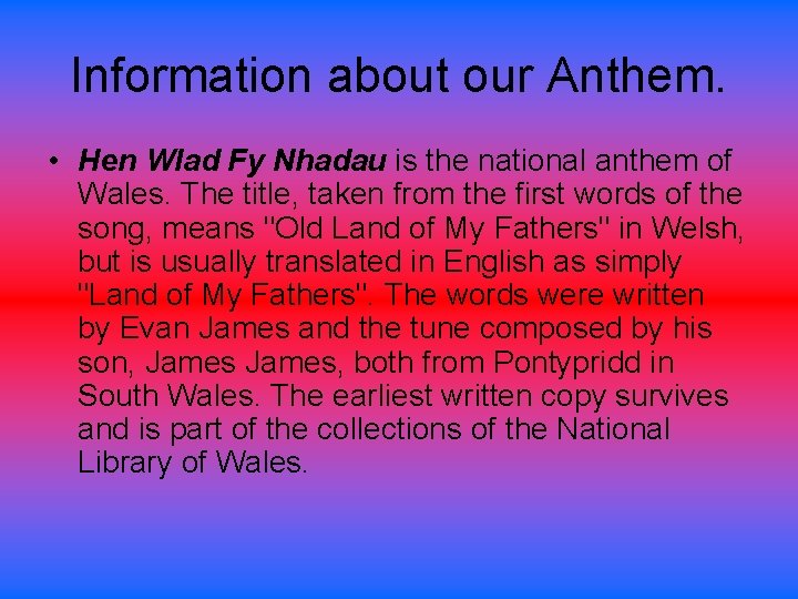 Information about our Anthem. • Hen Wlad Fy Nhadau is the national anthem of