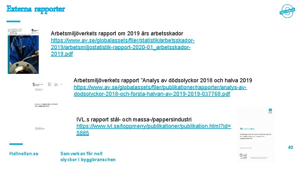 Externa rapporter Arbetsmiljöverkets rapport om 2019 års arbetsskador https: //www. av. se/globalassets/filer/statistik/arbetsskador 2019/arbetsmiljostatistik-rapport-2020 -01_arbetsskador