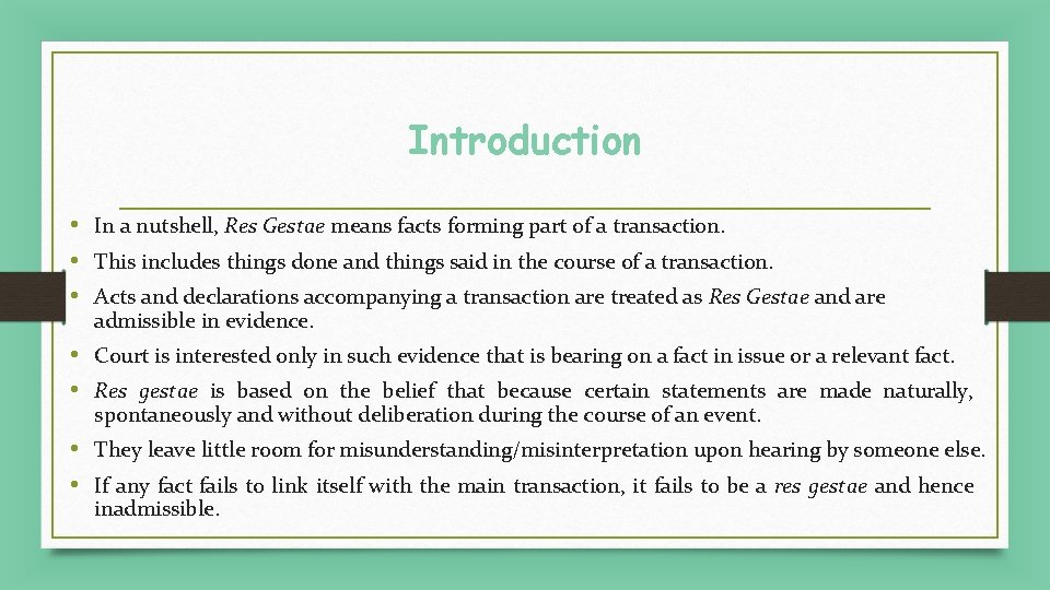 Introduction • In a nutshell, Res Gestae means facts forming part of a transaction.