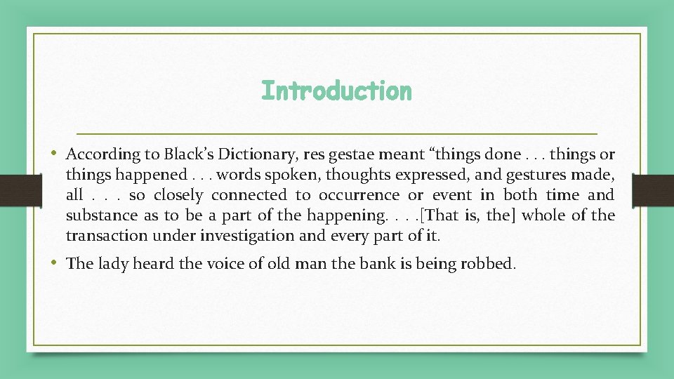 Introduction • According to Black’s Dictionary, res gestae meant “things done. . . things