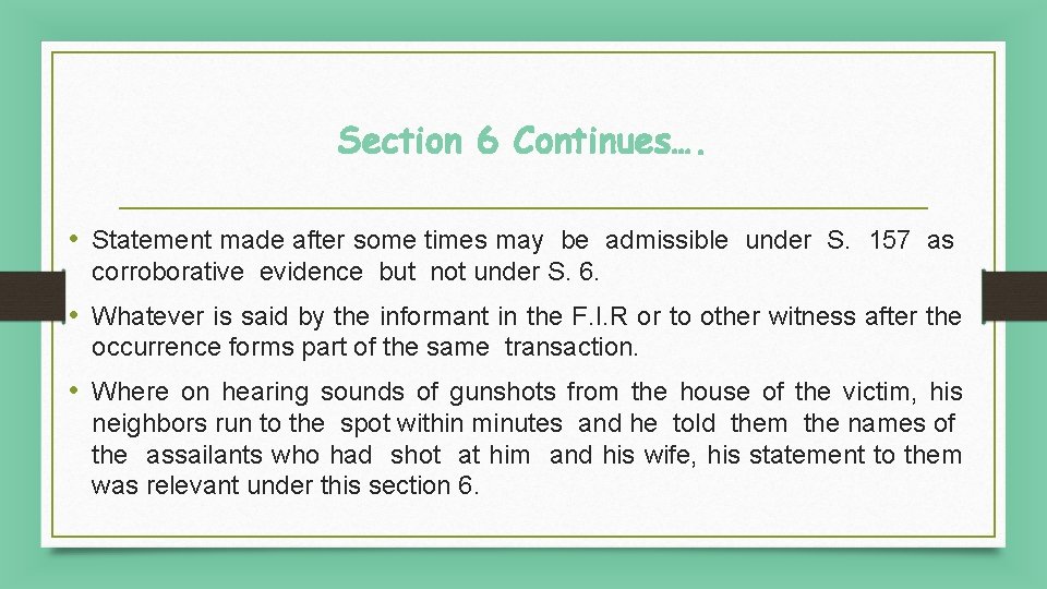Section 6 Continues…. • Statement made after some times may be admissible under S.