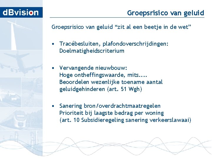 Groepsrisico van geluid “zit al een beetje in de wet” • Tracébesluiten, plafondoverschrijdingen: Doelmatigheidscriterium