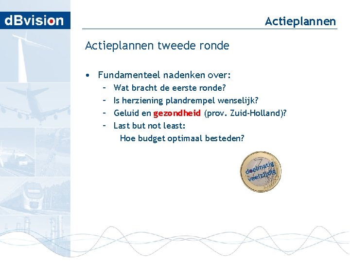 Actieplannen tweede ronde • Fundamenteel nadenken over: – – Wat bracht de eerste ronde?