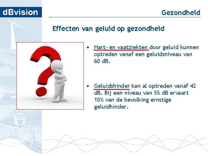 Gezondheid Effecten van geluid op gezondheid • Hart- en vaatziekten door geluid kunnen optreden