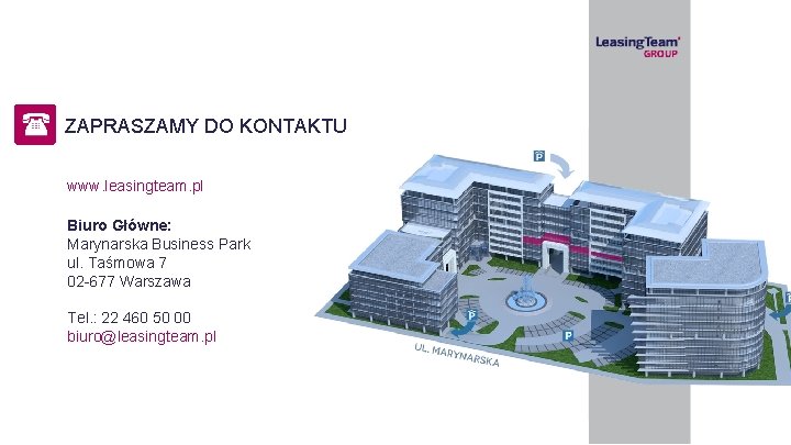 ZAPRASZAMY DO KONTAKTU www. leasingteam. pl Biuro Główne: Marynarska Business Park ul. Taśmowa 7