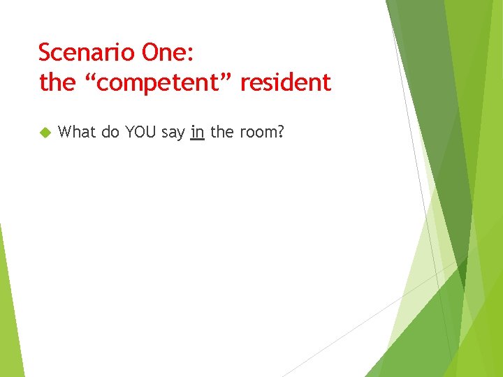 Scenario One: the “competent” resident What do YOU say in the room? 