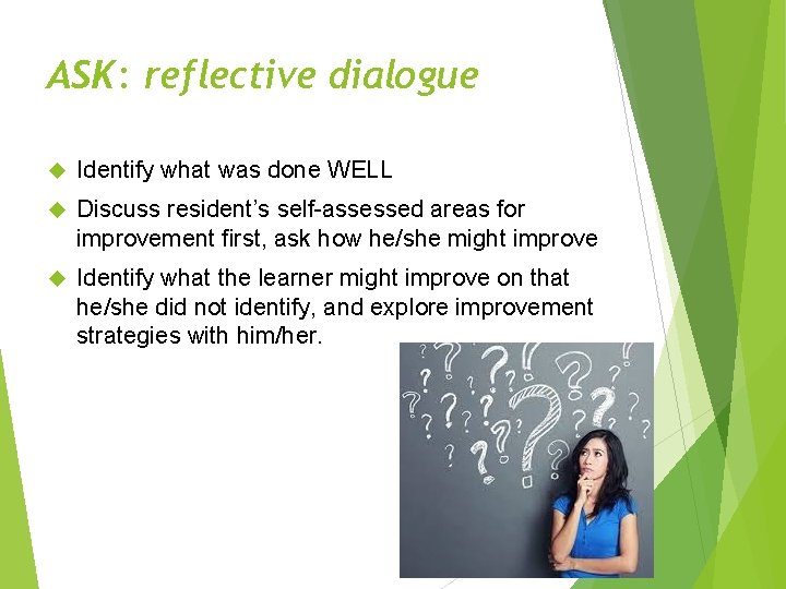 ASK: reflective dialogue Identify what was done WELL Discuss resident’s self-assessed areas for improvement