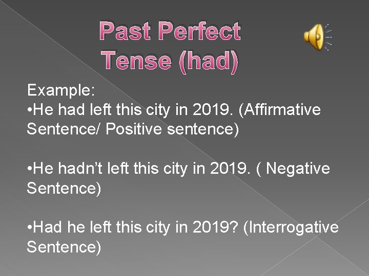 Past Perfect Tense (had) Example: • He had left this city in 2019. (Affirmative