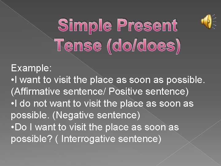 Simple Present Tense (do/does) Example: • I want to visit the place as soon