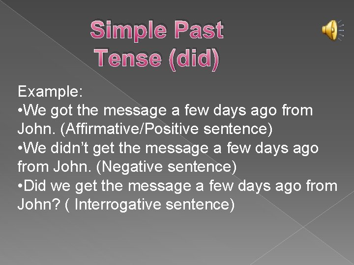 Simple Past Tense (did) Example: • We got the message a few days ago