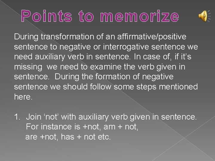 Points to memorize During transformation of an affirmative/positive sentence to negative or interrogative sentence