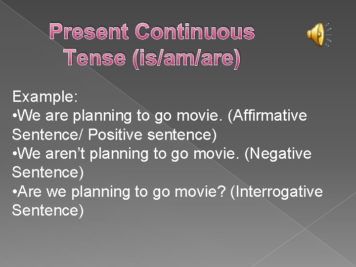 Present Continuous Tense (is/am/are) Example: • We are planning to go movie. (Affirmative Sentence/