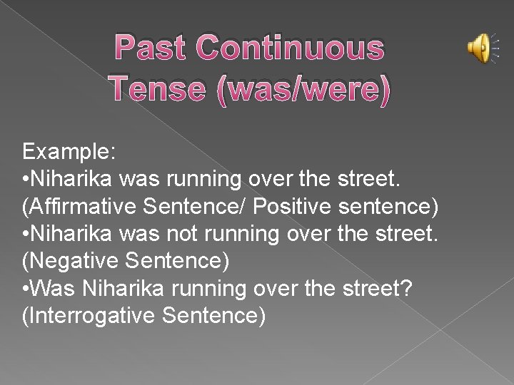 Past Continuous Tense (was/were) Example: • Niharika was running over the street. (Affirmative Sentence/