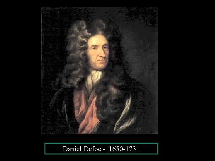 Daniel Defoe - 1650 -1731 