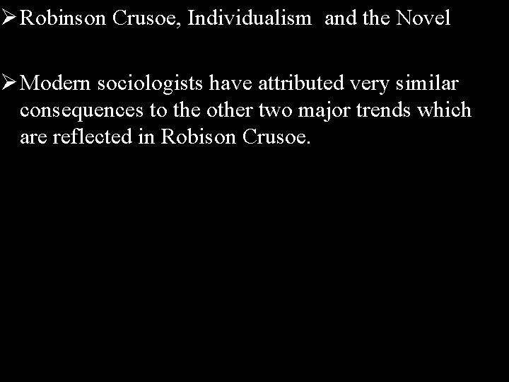 Ø Robinson Crusoe, Individualism and the Novel Ø Modern sociologists have attributed very similar