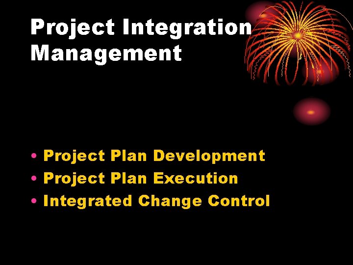Project Integration Management • Project Plan Development • Project Plan Execution • Integrated Change