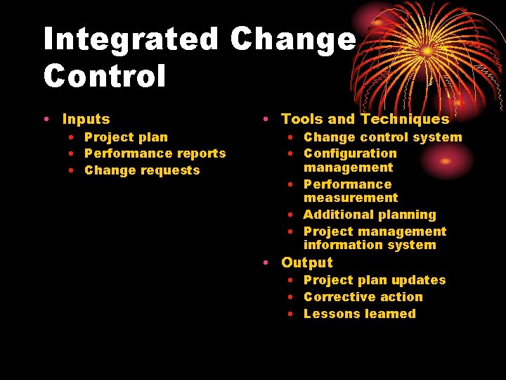 Integrated Change Control • Inputs • Project plan • Performance reports • Change requests