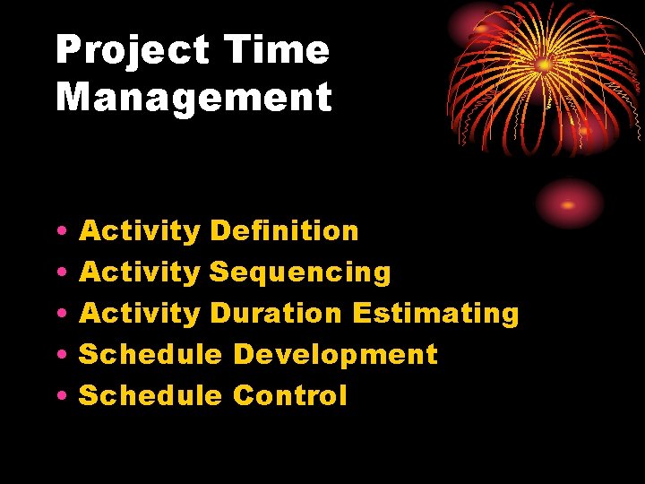 Project Time Management • • • Activity Definition Activity Sequencing Activity Duration Estimating Schedule