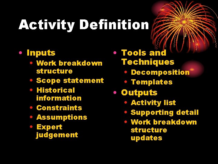 Activity Definition • Inputs • Work breakdown structure • Scope statement • Historical information