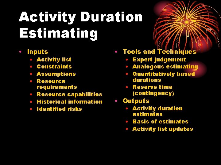 Activity Duration Estimating • Inputs • • Activity list Constraints Assumptions Resource requirements •