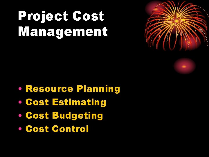 Project Cost Management • • Resource Planning Cost Estimating Cost Budgeting Cost Control 