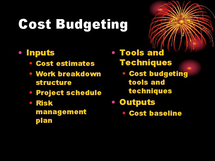 Cost Budgeting • Inputs • Cost estimates • Work breakdown structure • Project schedule