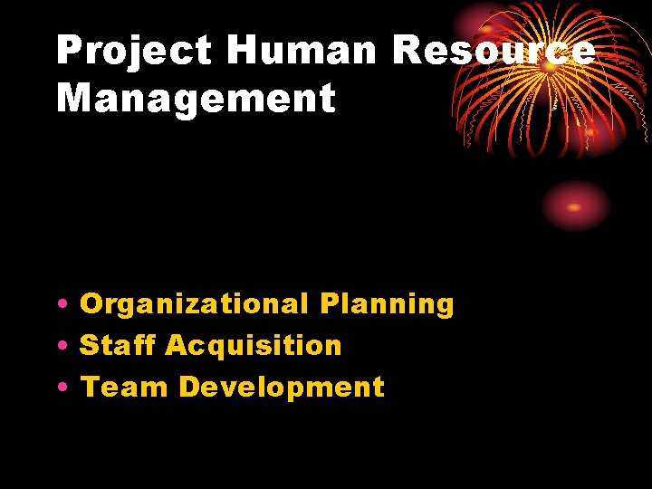 Project Human Resource Management • Organizational Planning • Staff Acquisition • Team Development 