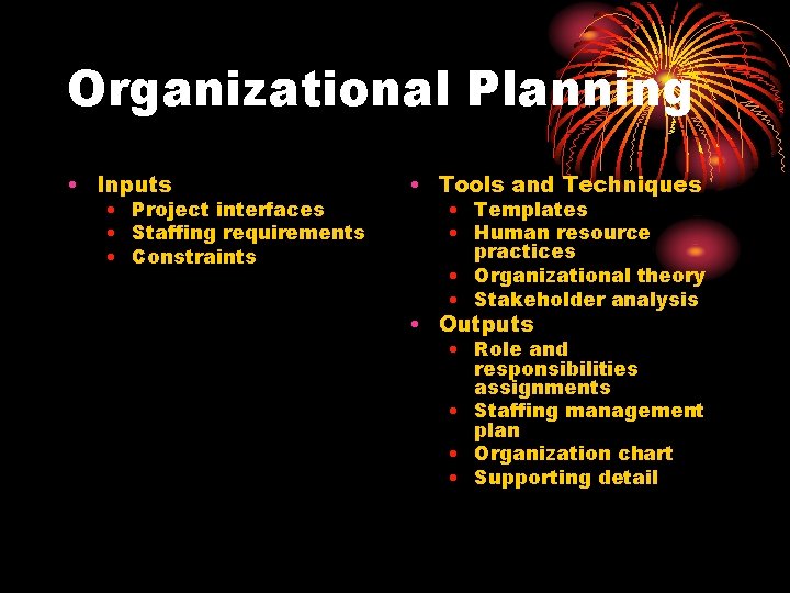 Organizational Planning • Inputs • Project interfaces • Staffing requirements • Constraints • Tools