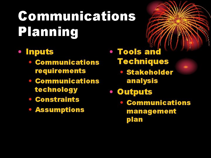 Communications Planning • Inputs • Communications requirements • Communications technology • Constraints • Assumptions