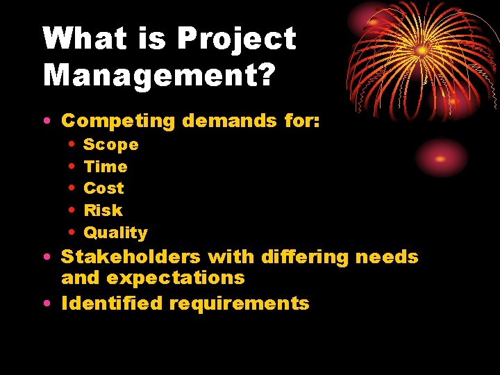 What is Project Management? • Competing demands for: • • • Scope Time Cost