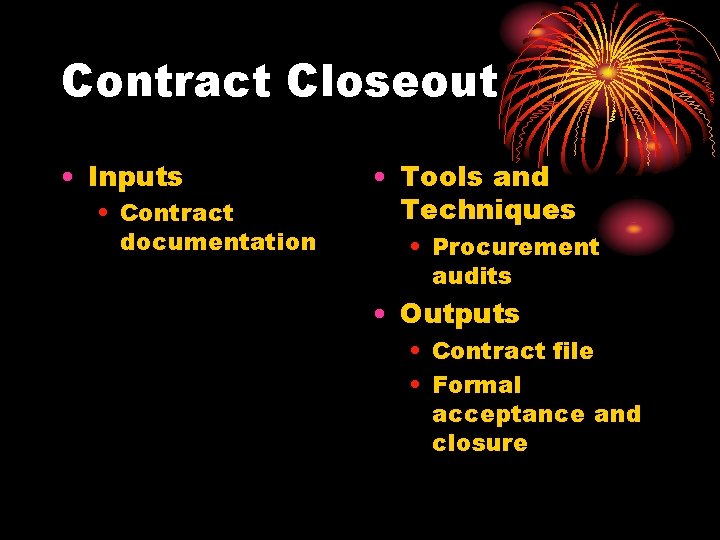 Contract Closeout • Inputs • Contract documentation • Tools and Techniques • Procurement audits