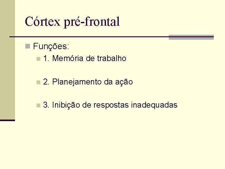 Córtex pré-frontal n Funções: n 1. Memória de trabalho n 2. Planejamento da ação